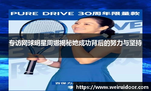 专访网球明星周娜揭秘她成功背后的努力与坚持